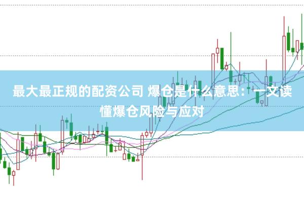 最大最正规的配资公司 爆仓是什么意思：一文读懂爆仓风险与应对