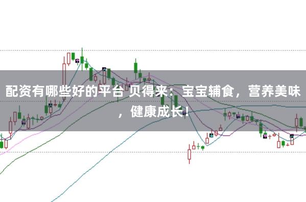 配资有哪些好的平台 贝得来:宝宝辅食,营养美味,健康成长!