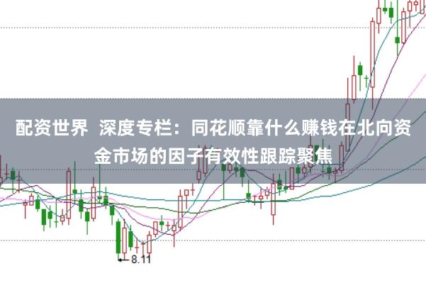 配资世界  深度专栏：同花顺靠什么赚钱在北向资金市场的因子有效性跟踪聚焦