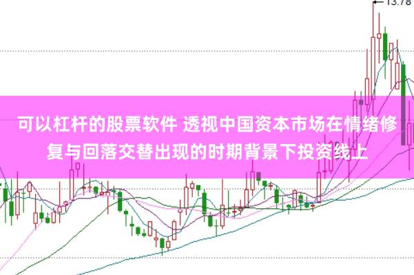 可以杠杆的股票软件 透视中国资本市场在情绪修复与回落交替出现的时期背景下投资线上