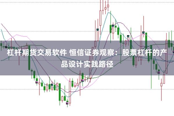 杠杆期货交易软件 恒信证券观察:股票杠杆的产品设计实践路径