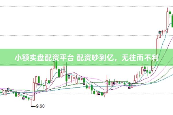 小额实盘配资平台 配资吵到亿，无往而不利