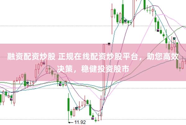 融资配资炒股 正规在线配资炒股平台,助您高效决策,稳健投资股市