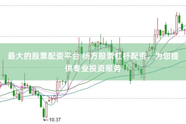 最大的股票配资平台 杨方股票杠杆配资，为您提供专业投资服务