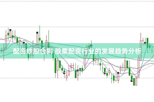 配资炒股合同 股票配资行业的发展趋势分析