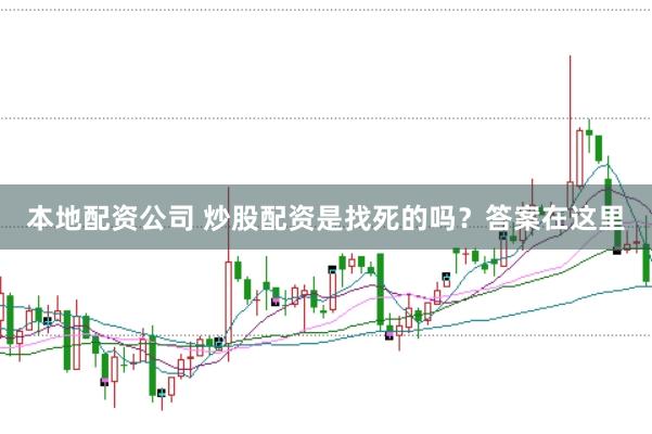 本地配资公司 炒股配资是找死的吗？答案在这里
