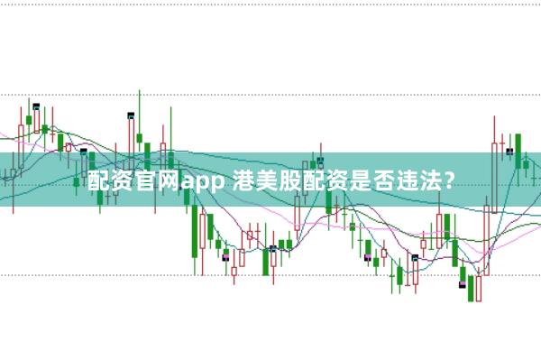 配资官网app 港美股配资是否违法？