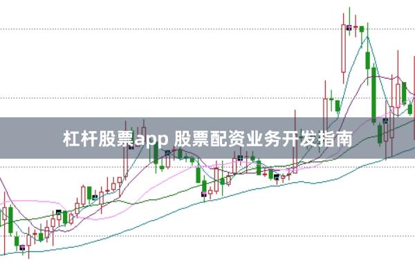杠杆股票app 股票配资业务开发指南