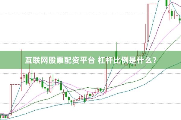 互联网股票配资平台 杠杆比例是什么？