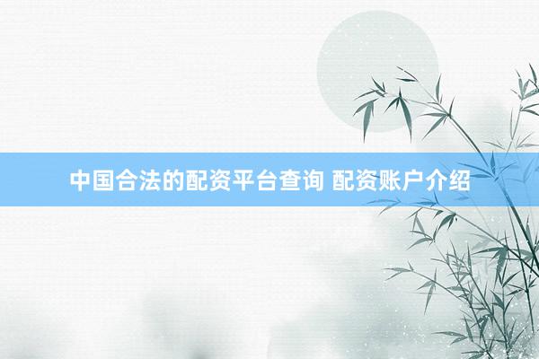 中国合法的配资平台查询 配资账户介绍