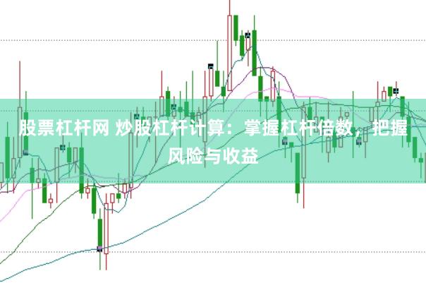 股票杠杆网 炒股杠杆计算：掌握杠杆倍数，把握风险与收益